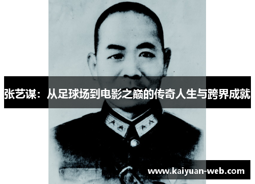 张艺谋：从足球场到电影之巅的传奇人生与跨界成就
