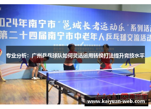 专业分析：广州乒乓球队如何灵活运用转换打法提升竞技水平