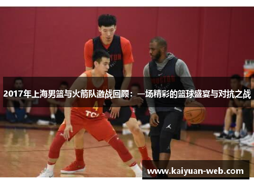 2017年上海男篮与火箭队激战回顾：一场精彩的篮球盛宴与对抗之战