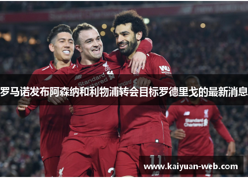 罗马诺发布阿森纳和利物浦转会目标罗德里戈的最新消息