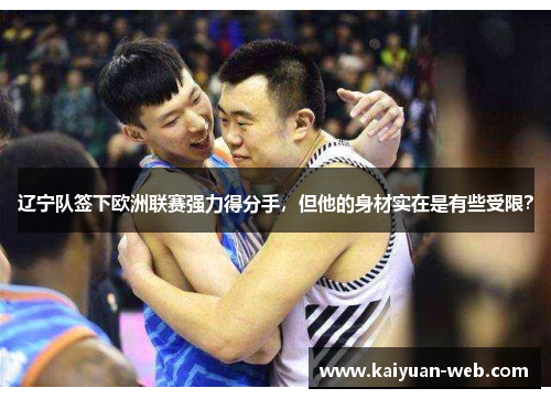 辽宁队签下欧洲联赛强力得分手，但他的身材实在是有些受限？